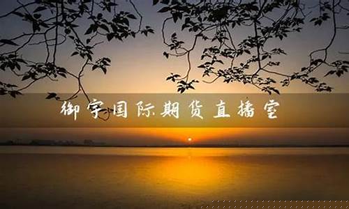 御宇国际期货直播室(御宇国际期货直播室在哪)_https://www.jumanxin.com_北交所_第1张