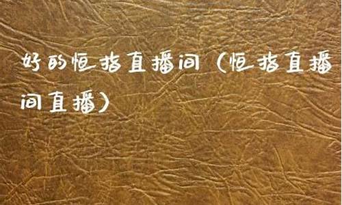 好的恒指直播室(恒指直播间在线直播)_https://www.jumanxin.com_上交所_第1张