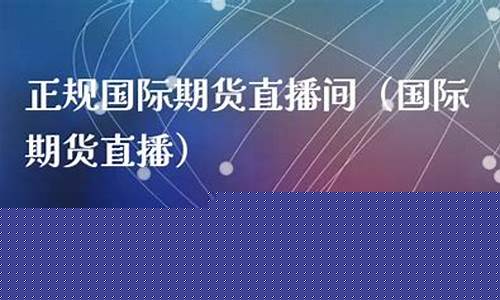 怎样分辨国际期货直播间(国际期货直播间直播)_https://www.jumanxin.com_深交所_第1张