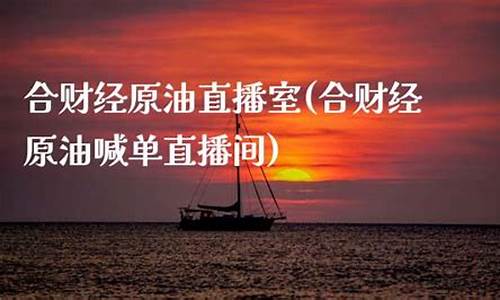 合胜财经原油直播室(合胜财经原油直播室在哪)_https://www.jumanxin.com_科创板_第1张