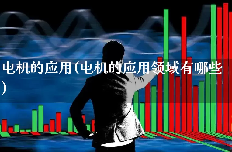 电机的应用(电机的应用领域有哪些)_https://www.jumanxin.com_深交所_第1张