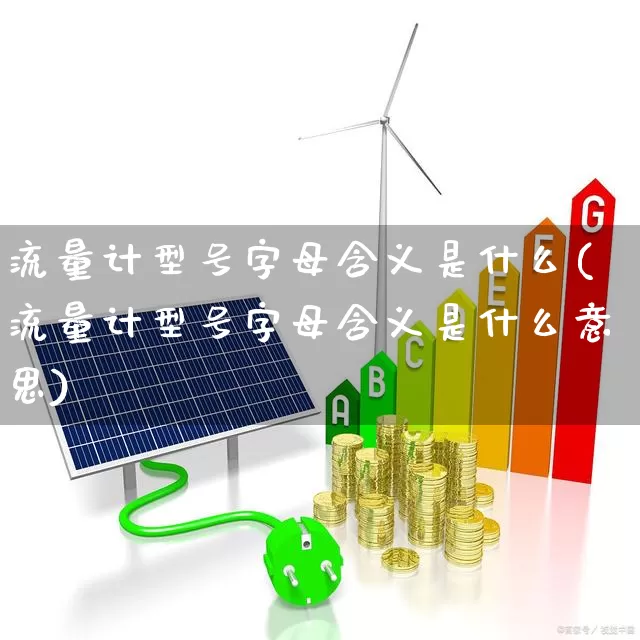 流量计型号字母含义是什么(流量计型号字母含义是什么意思)_https://www.jumanxin.com_科创板_第1张