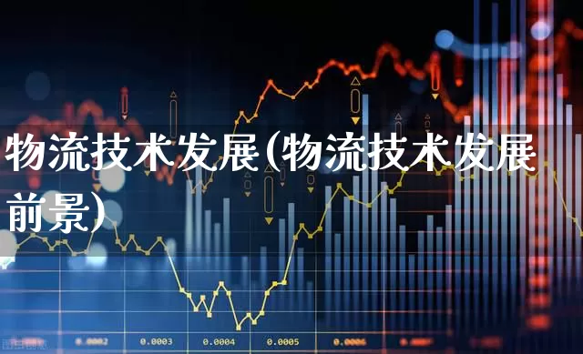 物流技术发展(物流技术发展前景)_https://www.jumanxin.com_北交所_第1张