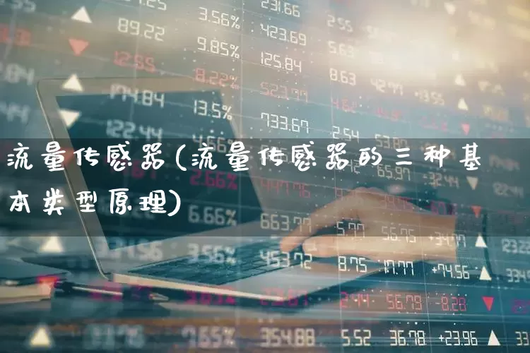 流量传感器(流量传感器的三种基本类型原理)_https://www.jumanxin.com_上交所_第1张