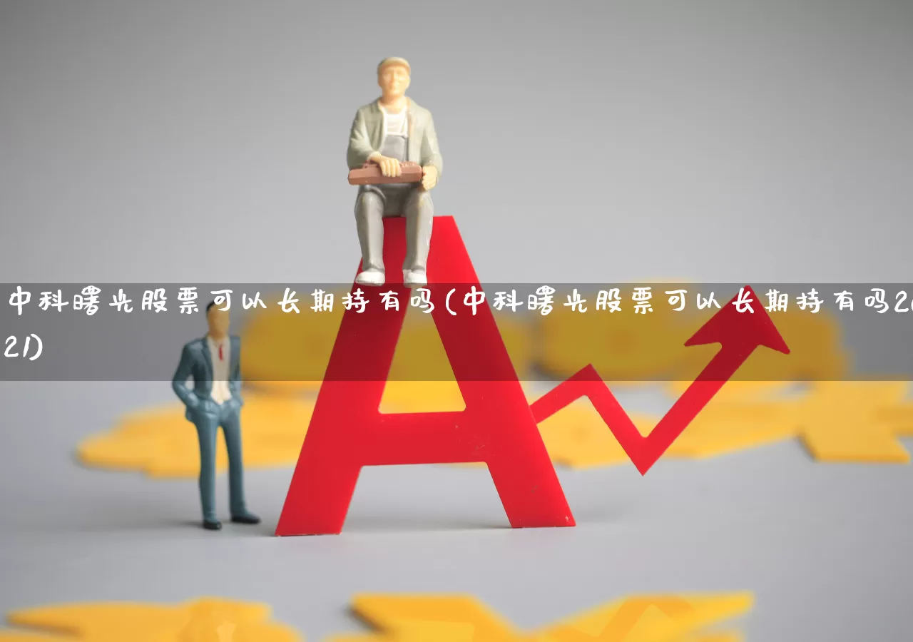 中科曙光股票可以长期持有吗(中科曙光股票可以长期持有吗2021)_https://www.jumanxin.com_北交所_第1张