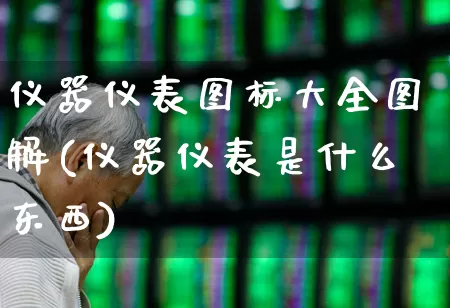 仪器仪表图标大全图解(仪器仪表是什么东西)_https://www.jumanxin.com_深交所_第1张