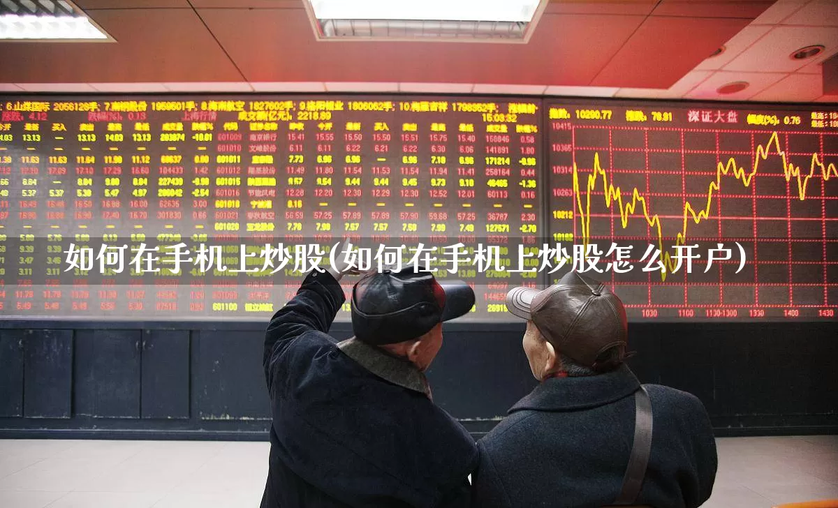 如何在手机上炒股(如何在手机上炒股怎么开户)_https://www.jumanxin.com_科创板_第1张