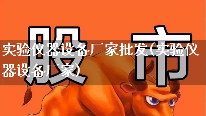 实验仪器设备厂家批发(实验仪器设备厂家)_https://www.jumanxin.com_科创板_第1张