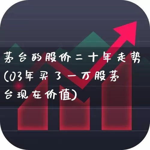 茅台的股价二十年走势(03年买了一万股茅台现在价值)_https://www.jumanxin.com_深交所_第1张