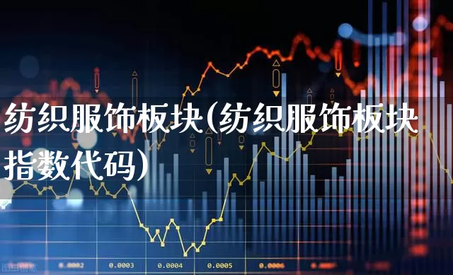 纺织服饰板块(纺织服饰板块指数代码)_https://www.jumanxin.com_科创板_第1张