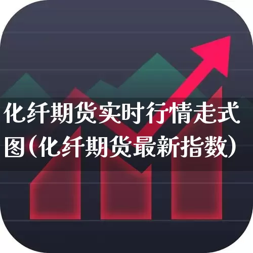 化纤期货实时行情走式图(化纤期货最新指数)_https://www.jumanxin.com_上交所_第1张