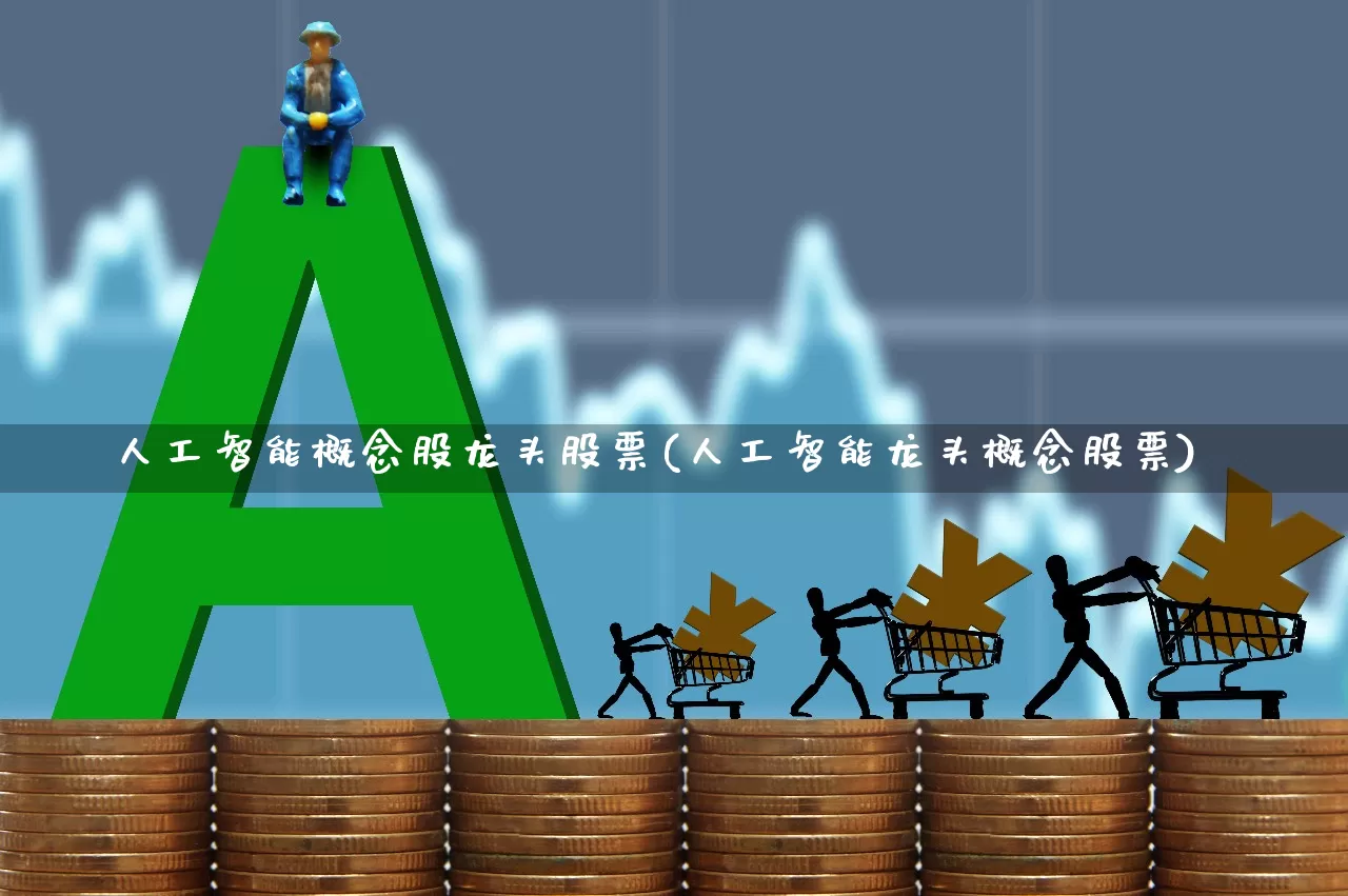 人工智能概念股龙头股票(人工智能龙头概念股票)_https://www.jumanxin.com_创业板_第1张