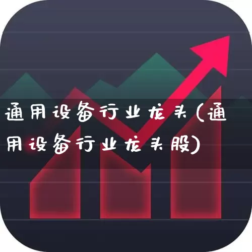 通用设备行业龙头(通用设备行业龙头股)_https://www.jumanxin.com_创业板_第1张