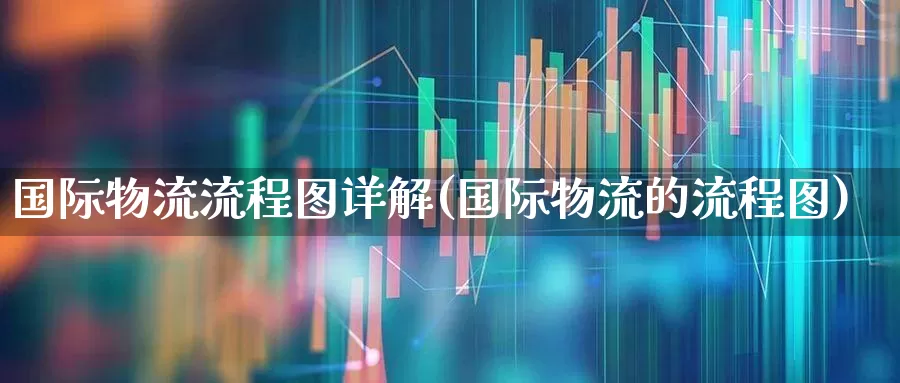 国际物流流程图详解(国际物流的流程图)_https://www.jumanxin.com_深交所_第1张