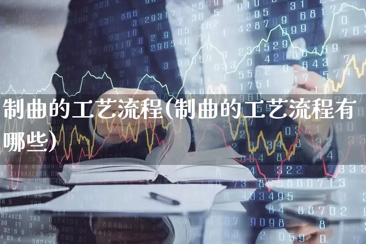 制曲的工艺流程(制曲的工艺流程有哪些)_https://www.jumanxin.com_北交所_第1张