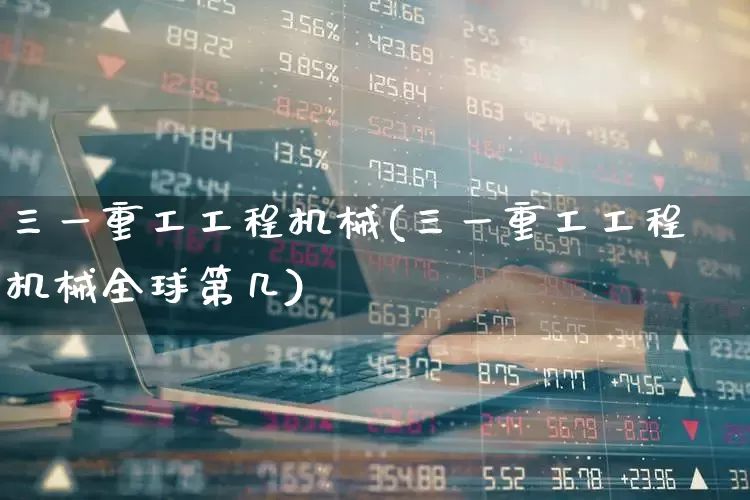 三一重工工程机械(三一重工工程机械全球第几)_https://www.jumanxin.com_深交所_第1张