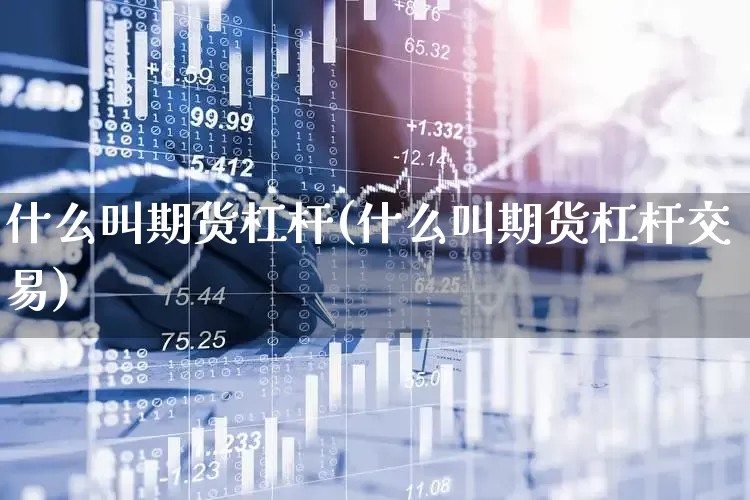 什么叫期货杠杆(什么叫期货杠杆交易)_https://www.jumanxin.com_创业板_第1张