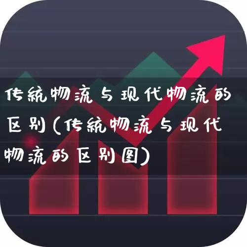 传统物流与现代物流的区别(传统物流与现代物流的区别图)_https://www.jumanxin.com_科创板_第1张