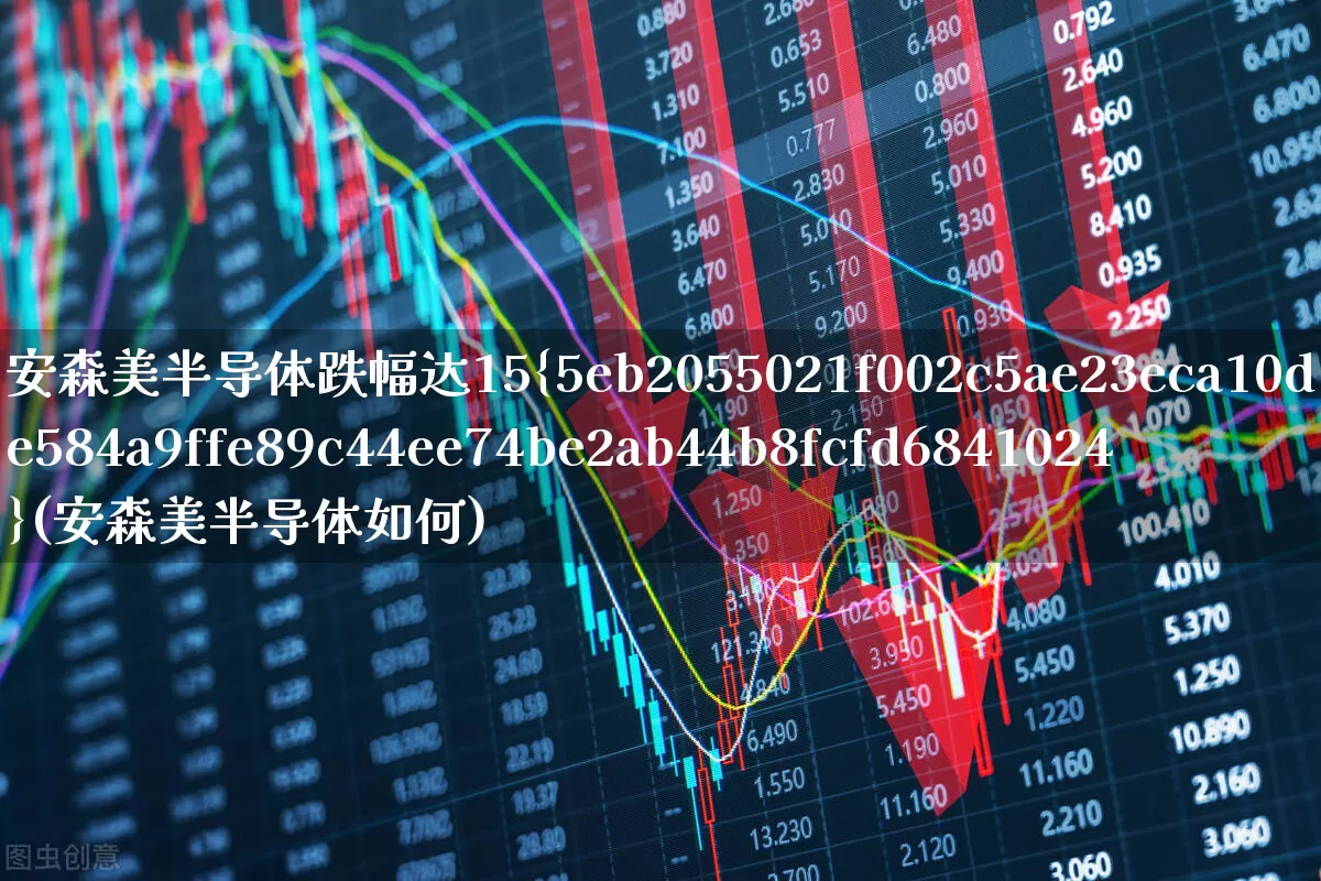 安森美半导体跌幅达15%(安森美半导体如何)_https://www.jumanxin.com_科创板_第1张