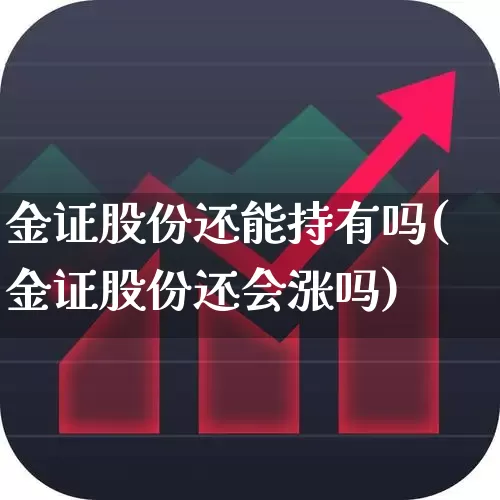 金证股份还能持有吗(金证股份还会涨吗)_https://www.jumanxin.com_创业板_第1张