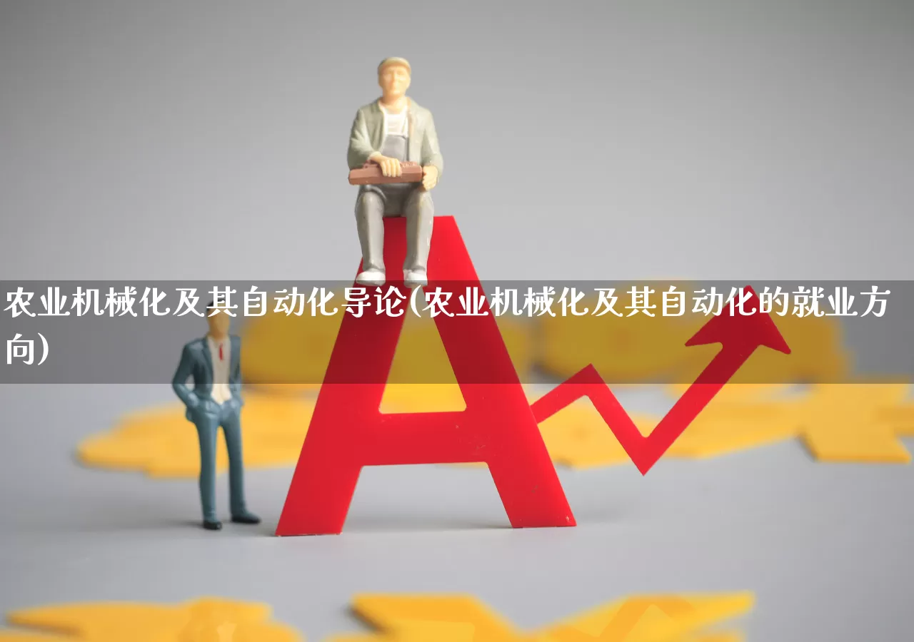 农业机械化及其自动化导论(农业机械化及其自动化的就业方向)_https://www.jumanxin.com_深交所_第1张