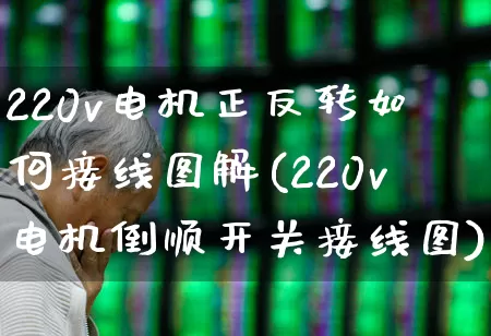 220v电机正反转如何接线图解(220v电机倒顺开关接线图)_https://www.jumanxin.com_创业板_第1张