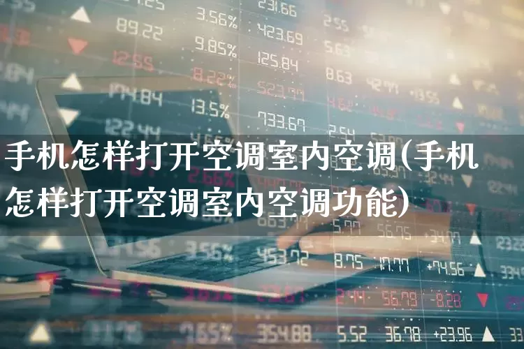 手机怎样打开空调室内空调(手机怎样打开空调室内空调功能)_https://www.jumanxin.com_上交所_第1张