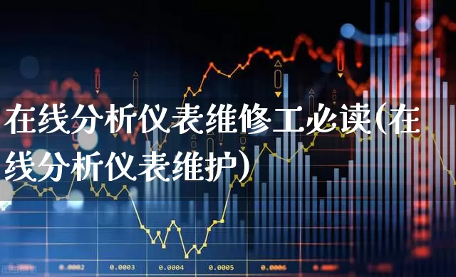在线分析仪表维修工必读(在线分析仪表维护)_https://www.jumanxin.com_北交所_第1张
