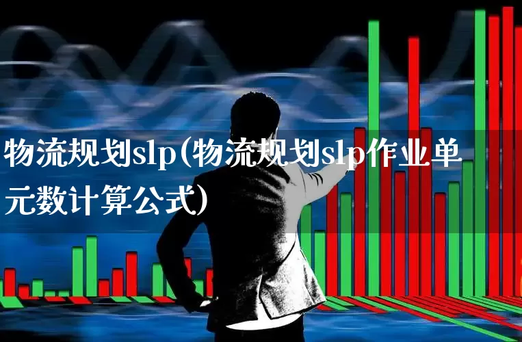 物流规划slp(物流规划slp作业单元数计算公式)_https://www.jumanxin.com_深交所_第1张
