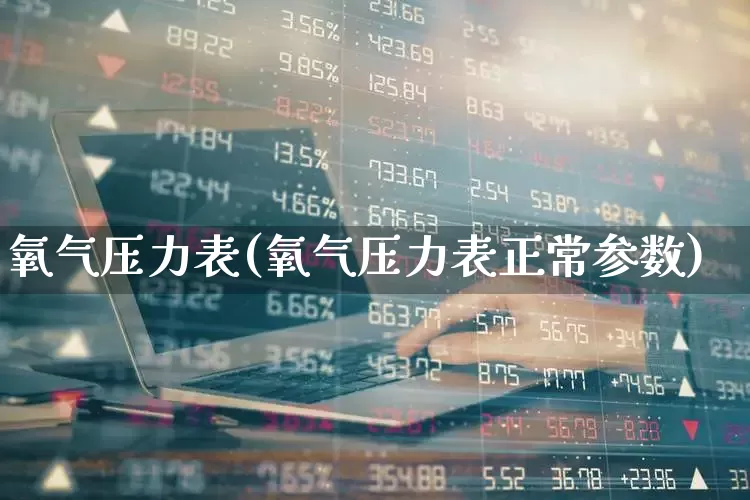 氧气压力表(氧气压力表正常参数)_https://www.jumanxin.com_上交所_第1张