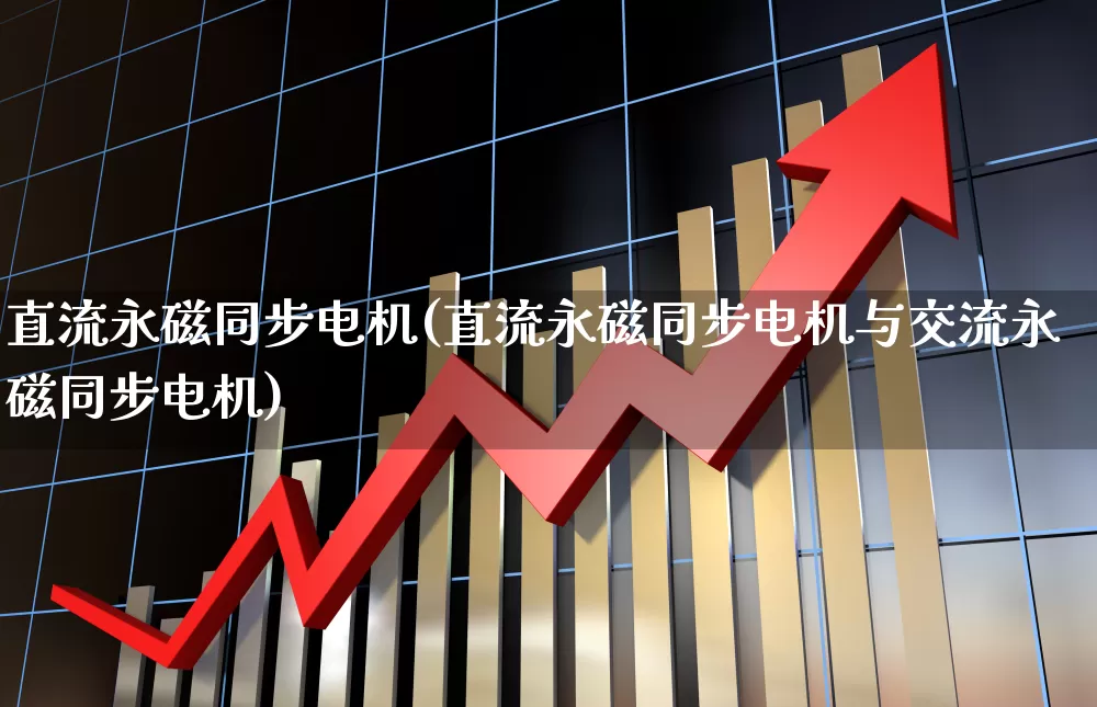 直流永磁同步电机(直流永磁同步电机与交流永磁同步电机)_https://www.jumanxin.com_科创板_第1张