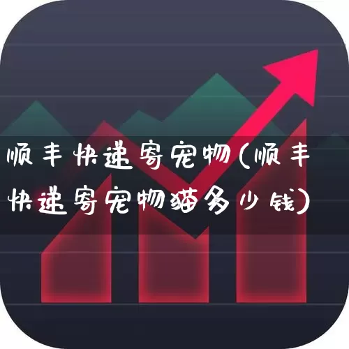 顺丰快递寄宠物(顺丰快递寄宠物猫多少钱)_https://www.jumanxin.com_科创板_第1张