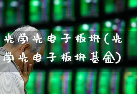 光学光电子板块(光学光电子板块基金)_https://www.jumanxin.com_深交所_第1张