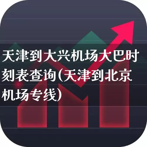 天津到大兴机场大巴时刻表查询(天津到北京机场专线)_https://www.jumanxin.com_上交所_第1张