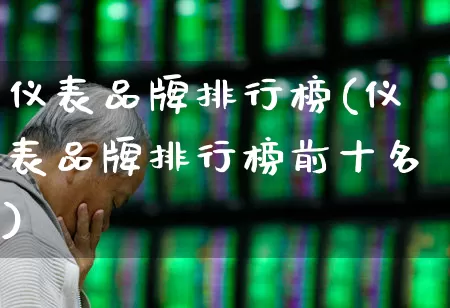 仪表品牌排行榜(仪表品牌排行榜前十名)_https://www.jumanxin.com_科创板_第1张