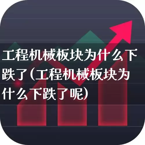 工程机械板块为什么下跌了(工程机械板块为什么下跌了呢)_https://www.jumanxin.com_创业板_第1张