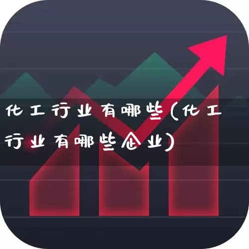 化工行业有哪些(化工行业有哪些企业)_https://www.jumanxin.com_上交所_第1张