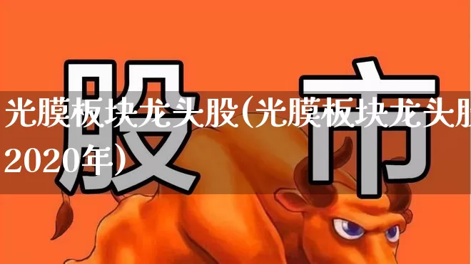 光膜板块龙头股(光膜板块龙头股2020年)_https://www.jumanxin.com_科创板_第1张