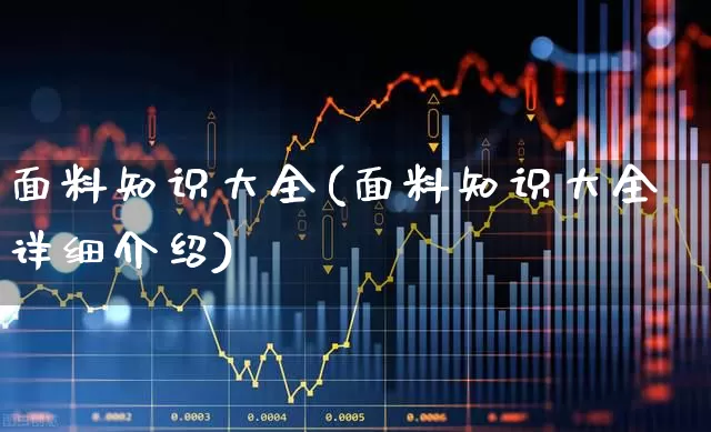 面料知识大全(面料知识大全详细介绍)_https://www.jumanxin.com_上交所_第1张