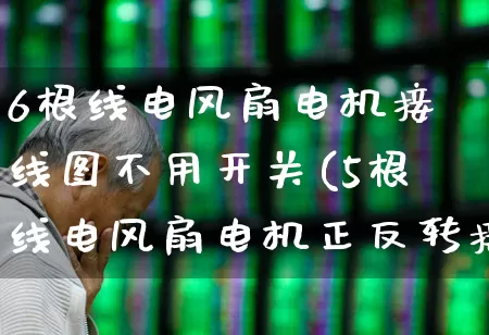 6根线电风扇电机接线图不用开关(5根线电风扇电机正反转接线图)_https://www.jumanxin.com_北交所_第1张