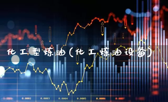 化工型炼油(化工炼油设备)_https://www.jumanxin.com_上交所_第1张