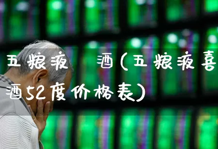 五粮液囍酒(五粮液喜酒52度价格表)_https://www.jumanxin.com_创业板_第1张
