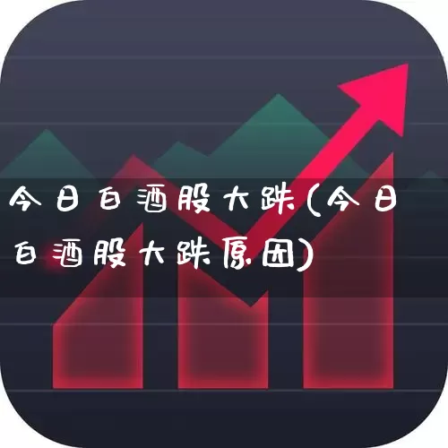 今日白酒股大跌(今日白酒股大跌原因)_https://www.jumanxin.com_创业板_第1张
