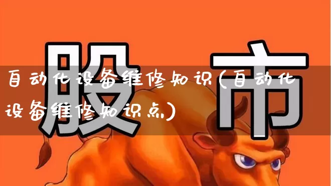 自动化设备维修知识(自动化设备维修知识点)_https://www.jumanxin.com_创业板_第1张