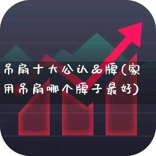 吊扇十大公认品牌(家用吊扇哪个牌子最好)_科创板_第1张_财经网 吊扇十大公认品牌(家用吊扇哪个牌子最好)_https://www.jumanxin.com_科创板_第1张