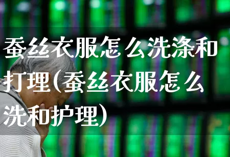 蚕丝衣服怎么洗涤和打理(蚕丝衣服怎么洗和护理)_https://www.jumanxin.com_上交所_第1张