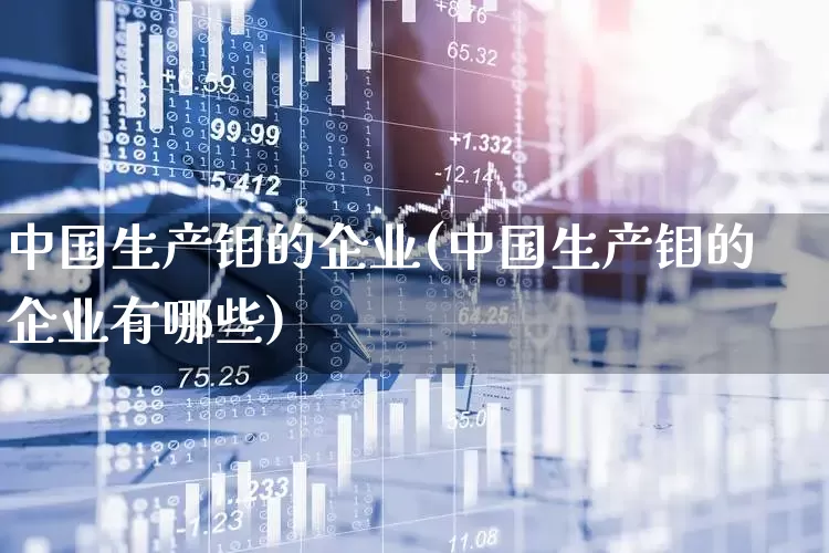 中国生产钼的企业(中国生产钼的企业有哪些)_https://www.jumanxin.com_北交所_第1张