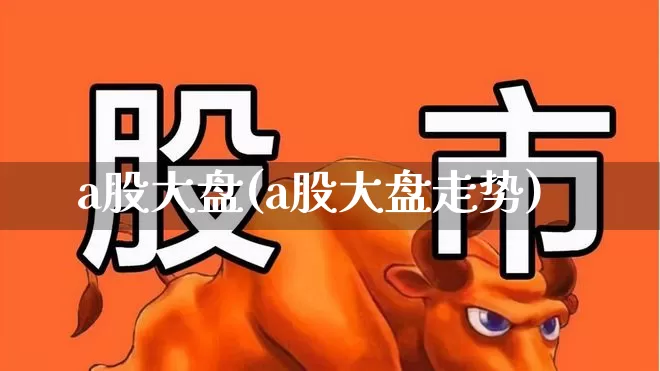 a股大盘(a股大盘走势)_https://www.jumanxin.com_深交所_第1张