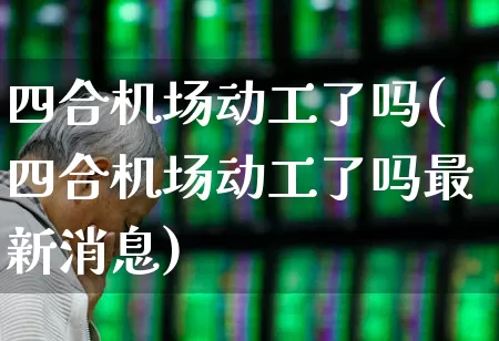 四合机场动工了吗(四合机场动工了吗最新消息)_https://www.jumanxin.com_深交所_第1张