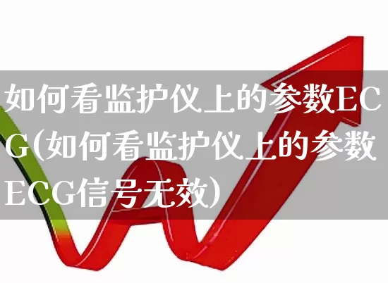 如何看监护仪上的参数ECG(如何看监护仪上的参数ECG信号无效)_https://www.jumanxin.com_科创板_第1张